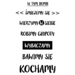 W tym domu - śmiejemy się, wierzymy w siebie, robimy głupoty, wybaczamy, bawimy się, kochamy!