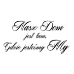 Naklejka na ścianę Nasz Dom jest tam, gdzie jesteśmy My